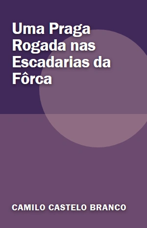Uma Praga Rogada nas Escadarias da Fôrca – Camilo Castelo Branco – PDF Grátis