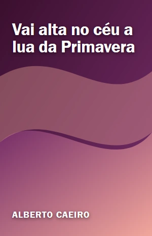Vai alta no céu a lua da Primavera – Alberto Caeiro – PDF Grátis